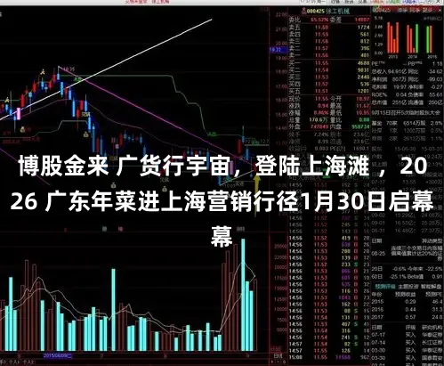 博股金来 广货行宇宙，登陆上海滩 ，2026 广东年菜进上海营销行径1月30日启幕