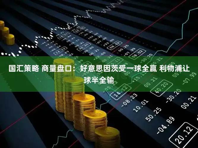 国汇策略 商量盘口：好意思因茨受一球全赢 利物浦让球半全输