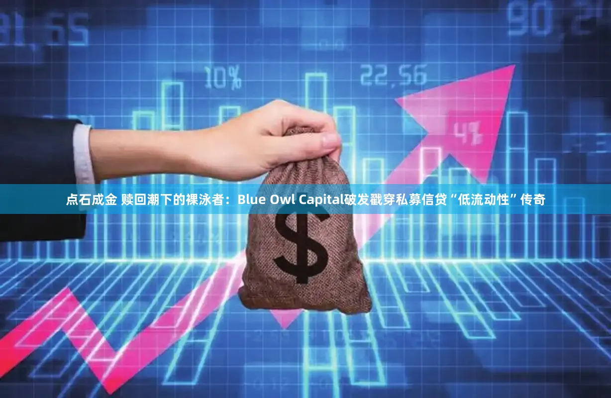 点石成金 赎回潮下的裸泳者:Blue Owl Capital破发戳穿私募信贷“低流动性”传奇