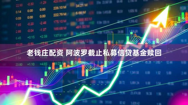 老钱庄配资 阿波罗截止私募信贷基金赎回