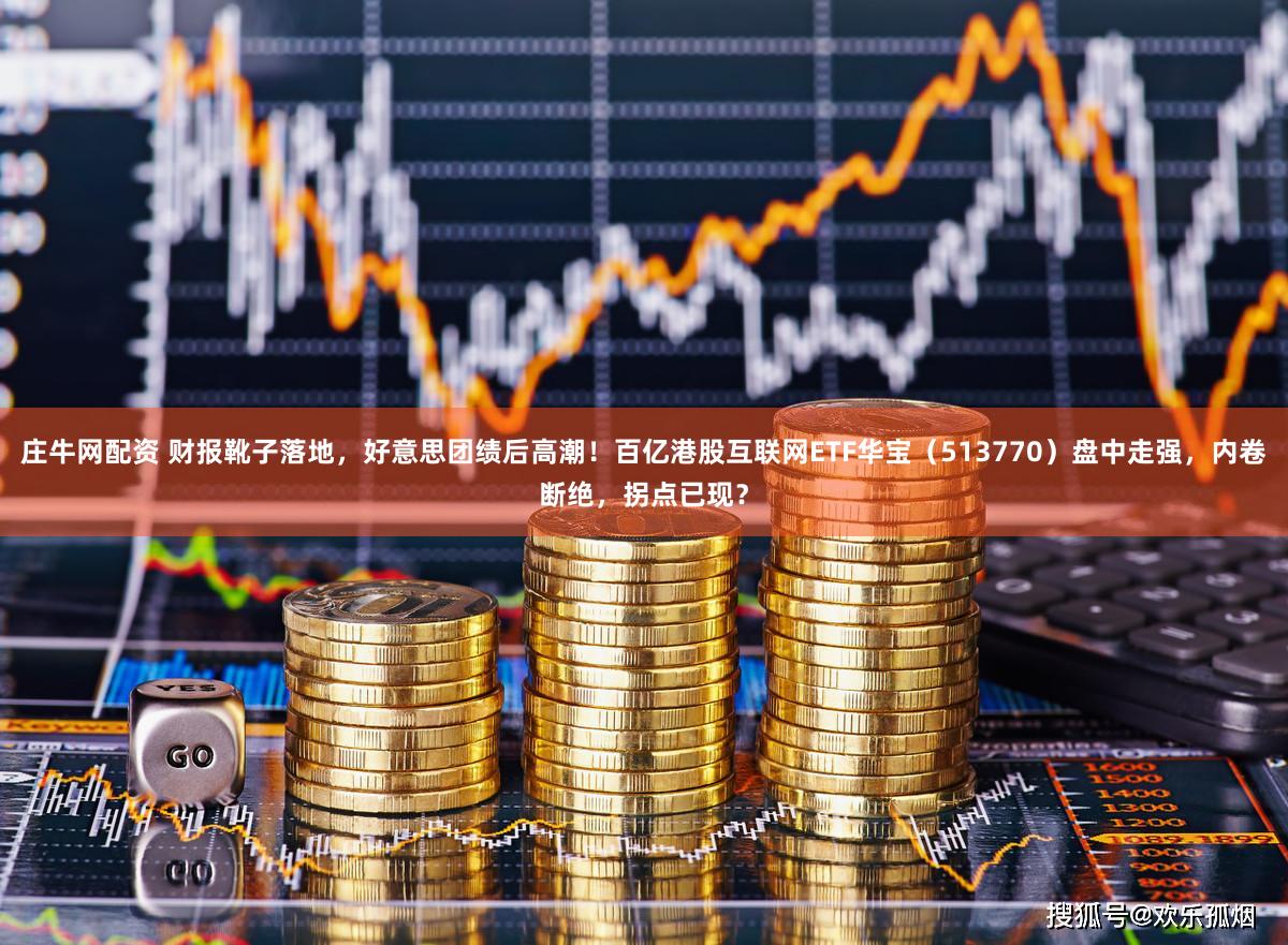 庄牛网配资 财报靴子落地,好意思团绩后高潮!百亿港股互联网ETF华宝(513770)盘中走强,内卷断绝,拐点已现?