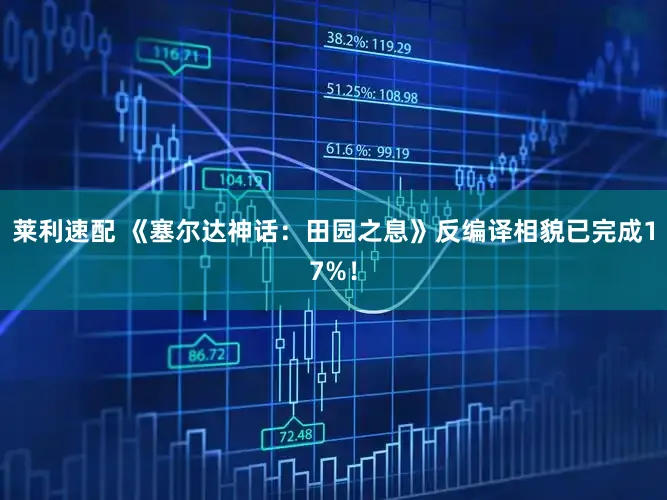 莱利速配 《塞尔达神话:田园之息》反编译相貌已完成17%!