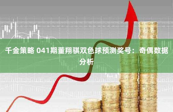千金策略 041期董翔骐双色球预测奖号:奇偶数据分析