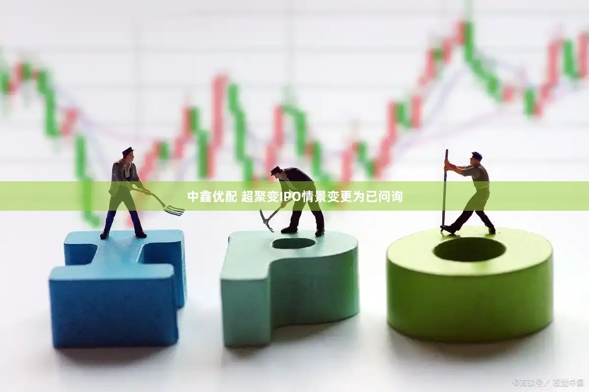 中鑫优配 超聚变IPO情景变更为已问询